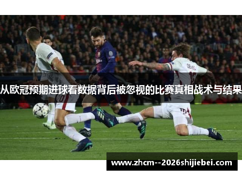 从欧冠预期进球看数据背后被忽视的比赛真相战术与结果