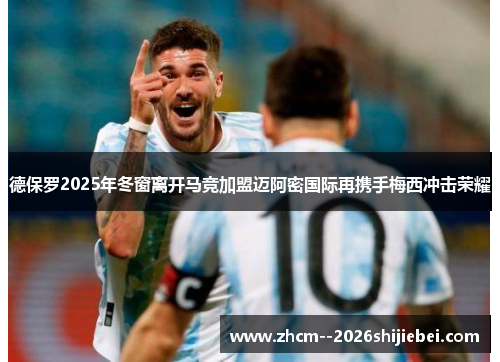 德保罗2025年冬窗离开马竞加盟迈阿密国际再携手梅西冲击荣耀