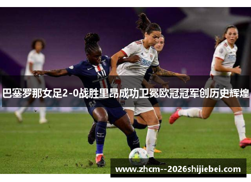 巴塞罗那女足2-0战胜里昂成功卫冕欧冠冠军创历史辉煌 巴塞罗那女足2-0战胜里昂成功卫冕欧冠冠军创历史辉煌