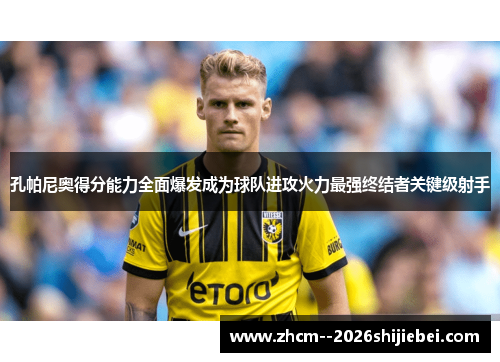 孔帕尼奥得分能力全面爆发成为球队进攻火力最强终结者关键级射手