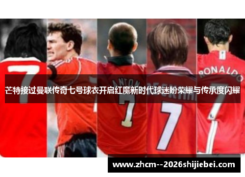 芒特接过曼联传奇七号球衣开启红魔新时代球迷盼荣耀与传承度闪耀