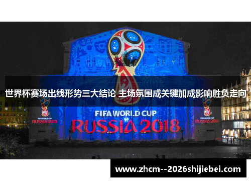世界杯赛场出线形势三大结论 主场氛围成关键加成影响胜负走向 世界杯赛场出线形势三大结论 主场氛围成关键加成影响胜负走向