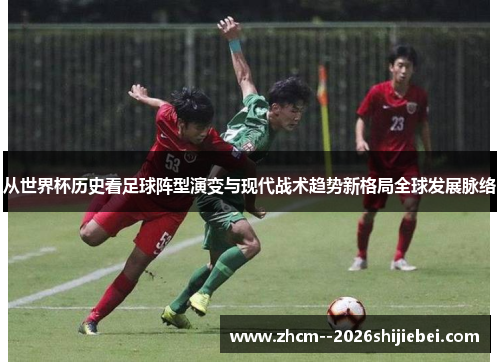 从世界杯历史看足球阵型演变与现代战术趋势新格局全球发展脉络