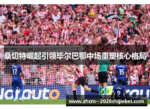桑切特崛起引领毕尔巴鄂中场重塑核心格局