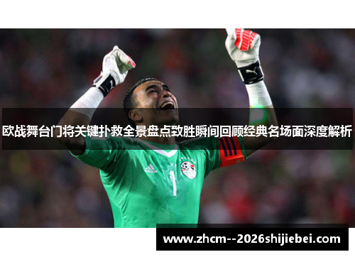 欧战舞台门将关键扑救全景盘点致胜瞬间回顾经典名场面深度解析 欧战舞台门将关键扑救全景盘点致胜瞬间回顾经典名场面深度解析